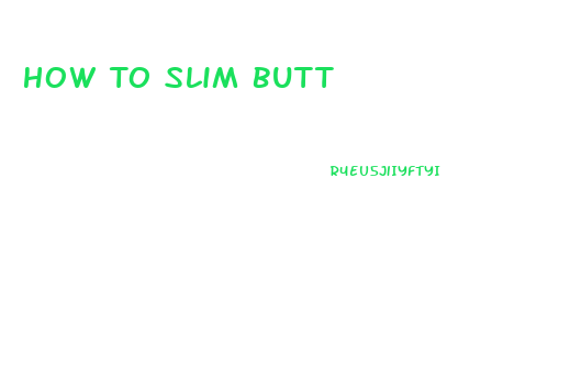 How To Slim Butt