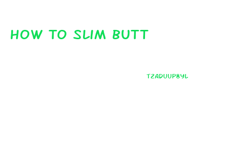 How To Slim Butt