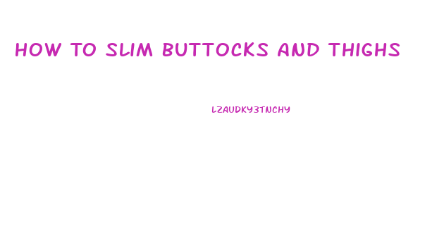 How To Slim Buttocks And Thighs