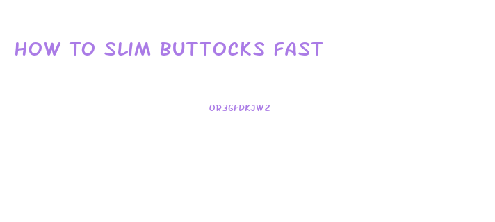 How To Slim Buttocks Fast