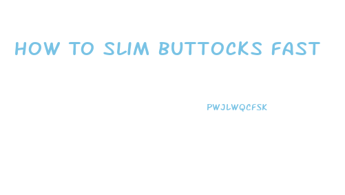 How To Slim Buttocks Fast