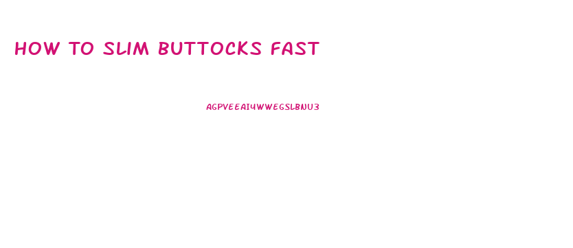 How To Slim Buttocks Fast