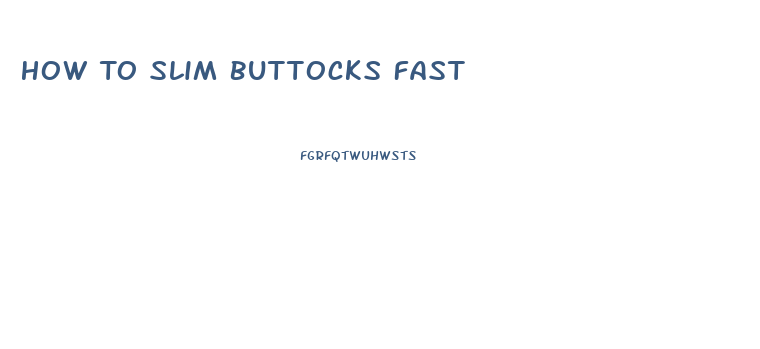 How To Slim Buttocks Fast