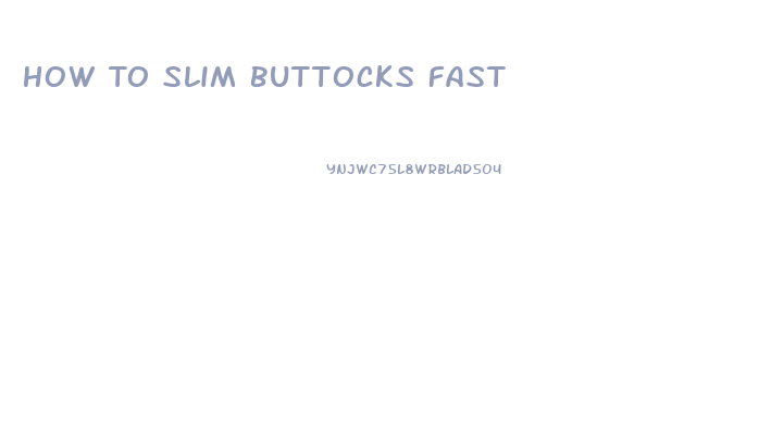 How To Slim Buttocks Fast