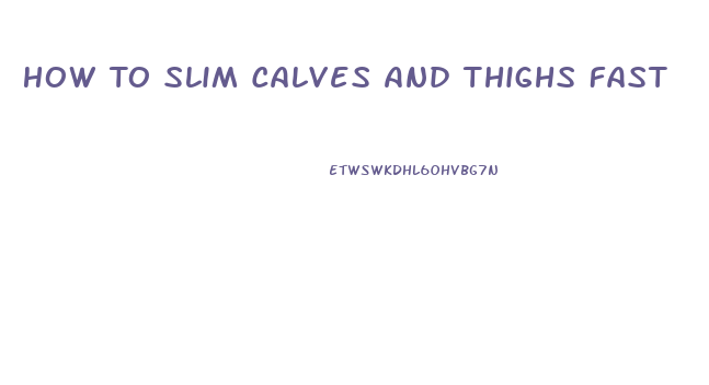 How To Slim Calves And Thighs Fast