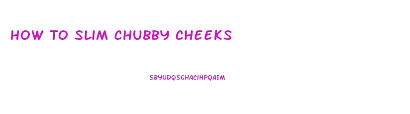 How To Slim Chubby Cheeks