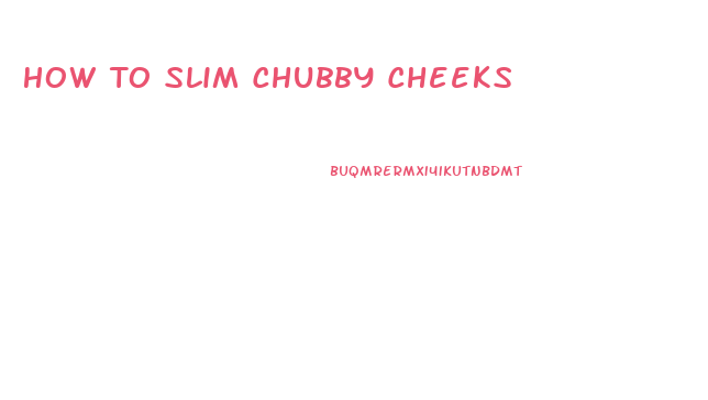 How To Slim Chubby Cheeks