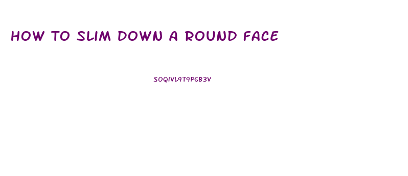 How To Slim Down A Round Face