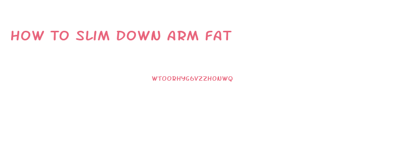 How To Slim Down Arm Fat