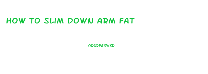 How To Slim Down Arm Fat