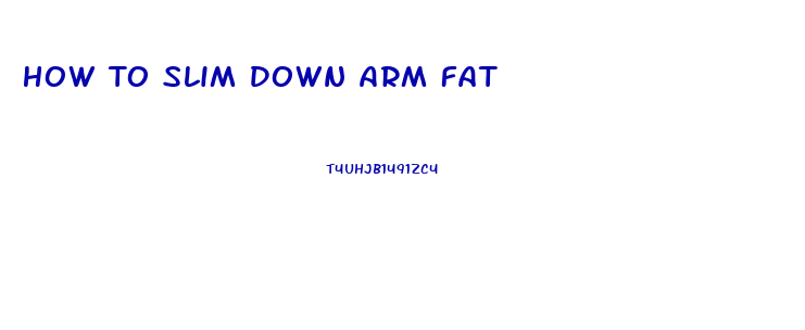 How To Slim Down Arm Fat