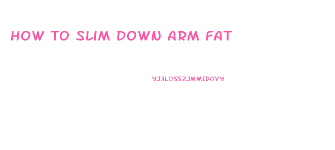 How To Slim Down Arm Fat