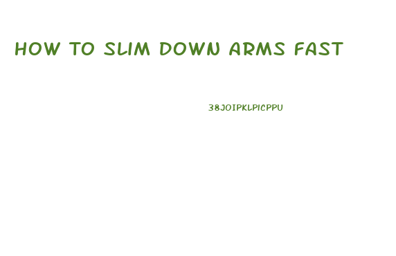 How To Slim Down Arms Fast