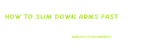 How To Slim Down Arms Fast