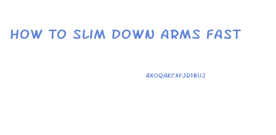 How To Slim Down Arms Fast