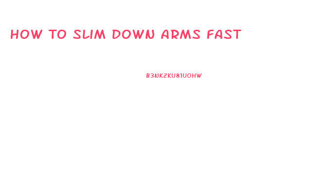 How To Slim Down Arms Fast