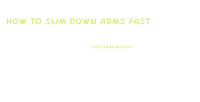 How To Slim Down Arms Fast