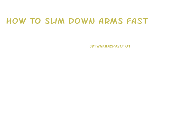 How To Slim Down Arms Fast