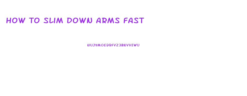 How To Slim Down Arms Fast
