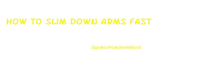 How To Slim Down Arms Fast