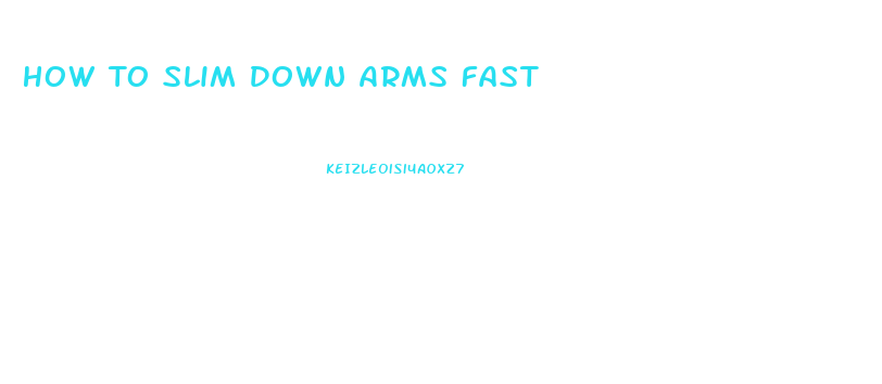 How To Slim Down Arms Fast