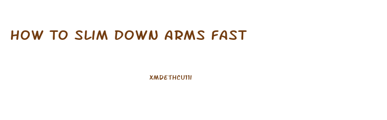 How To Slim Down Arms Fast