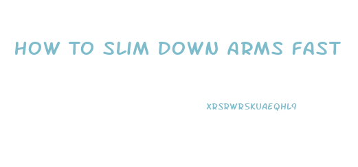 How To Slim Down Arms Fast