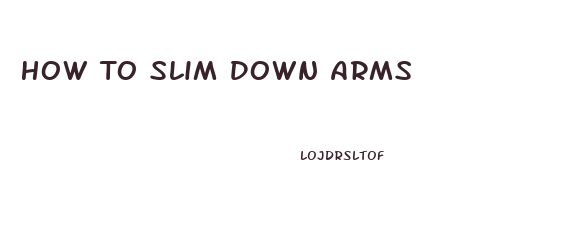 How To Slim Down Arms