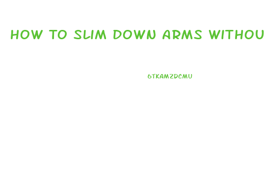 How To Slim Down Arms Without Gaining Muscle