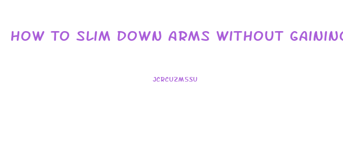 How To Slim Down Arms Without Gaining Muscle