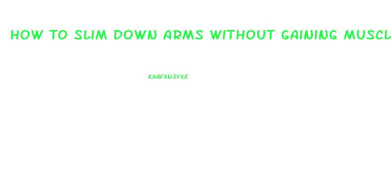 How To Slim Down Arms Without Gaining Muscle