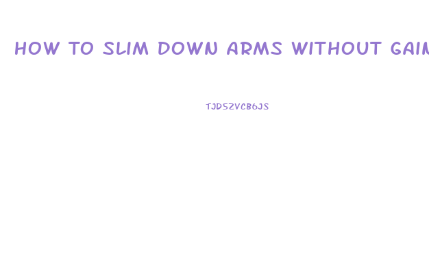 How To Slim Down Arms Without Gaining Muscle