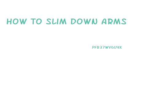 How To Slim Down Arms