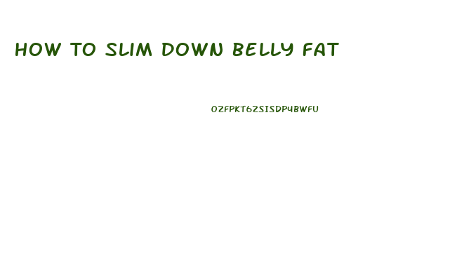 How To Slim Down Belly Fat