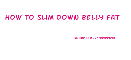 How To Slim Down Belly Fat