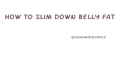 How To Slim Down Belly Fat