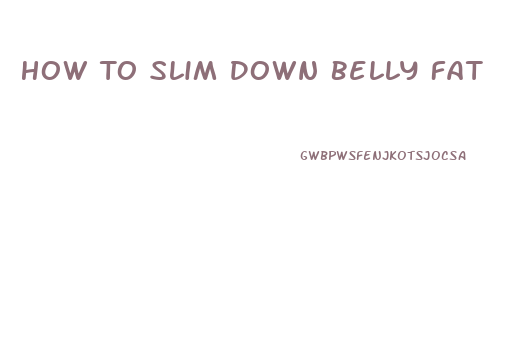 How To Slim Down Belly Fat