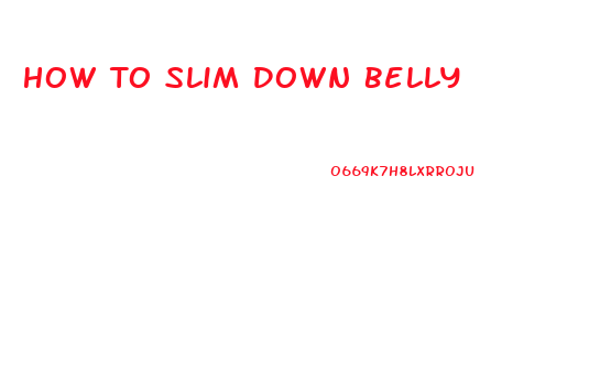 How To Slim Down Belly