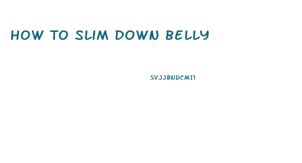 How To Slim Down Belly