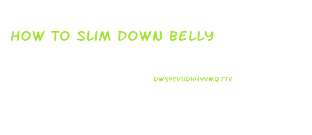 How To Slim Down Belly
