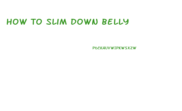 How To Slim Down Belly