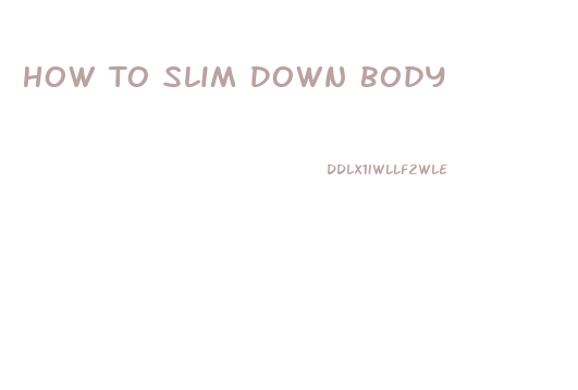 How To Slim Down Body