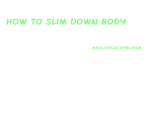 How To Slim Down Body