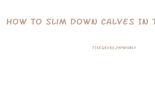 How To Slim Down Calves In Two Weeks