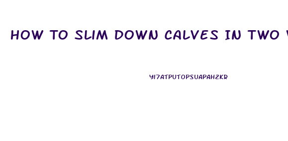 How To Slim Down Calves In Two Weeks