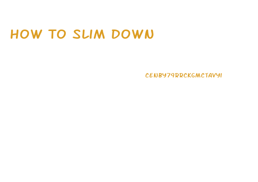 How To Slim Down