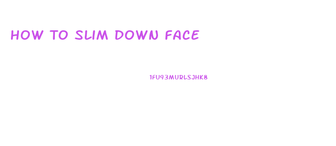 How To Slim Down Face