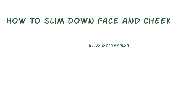 How To Slim Down Face And Cheeks Fast