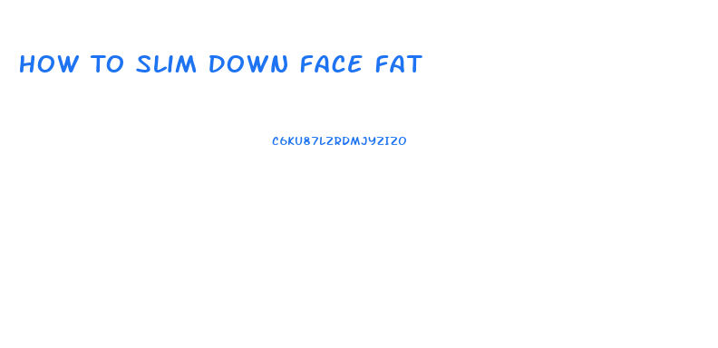 How To Slim Down Face Fat