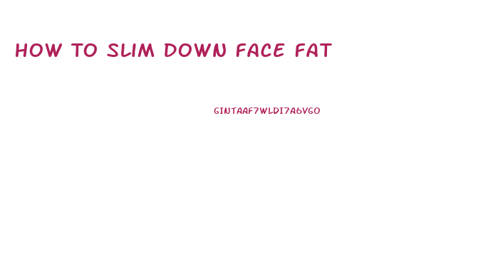 How To Slim Down Face Fat